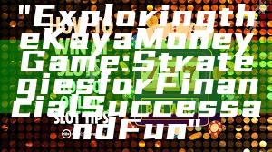 "Exploring the Kaya Money Game: Strategies for Financial Success and Fun"