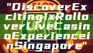 "Discover Exciting 1x Rollover Live Casino Experience in Singapore"
