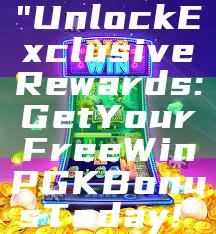 "Unlock Exclusive Rewards: Get Your Free WinPGK Bonus Today!"