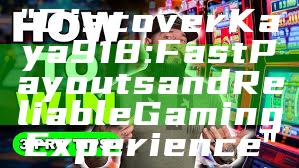 "Discover Kaya918: Fast Payouts and Reliable Gaming Experience"