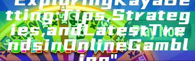 "Exploring Kaya Betting: Tips, Strategies, and Latest Trends in Online Gambling"