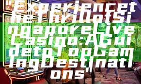 "Experience the Thrill of Singapore Live Casino: A Guide to Top Gaming Destinations"