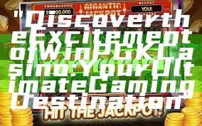 "Discover the Excitement of WinPGK Casino: Your Ultimate Gaming Destination"