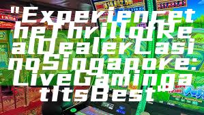 "Experience the Thrill of Real Dealer Casino Singapore: Live Gaming at Its Best"