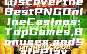 Discover the Best PNG Online Casinos: Top Games, Bonuses, and Safe Play