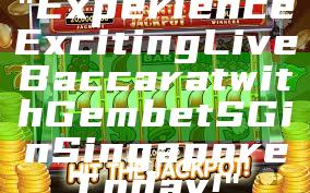 "Experience Exciting Live Baccarat with Gembet SG in Singapore Today!"
