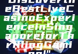 "Discover the Best Live Casino Experience in Singapore for Thrilling Gaming!"