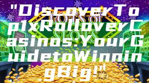 "Discover Top 1x Rollover Casinos: Your Guide to Winning Big!"