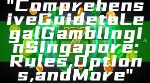 "Comprehensive Guide to Legal Gambling in Singapore: Rules, Options, and More"