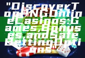 "Discover Top PNG Online Casinos: Games, Bonuses, and Safe Betting Options"