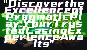 "Discover the Excellence of Pragmatic Play: Your Trusted Casino Experience Awaits"