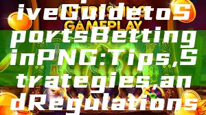 "Comprehensive Guide to Sports Betting in PNG: Tips, Strategies, and Regulations"