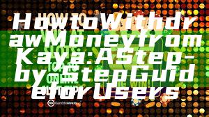 How to Withdraw Money from Kaya: A Step-by-Step Guide for Users