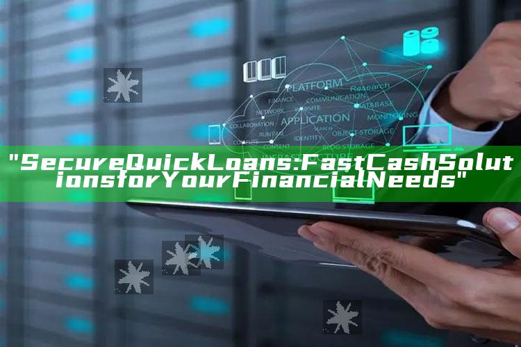 "Secure Quick Loans: Fast Cash Solutions for Your Financial Needs"